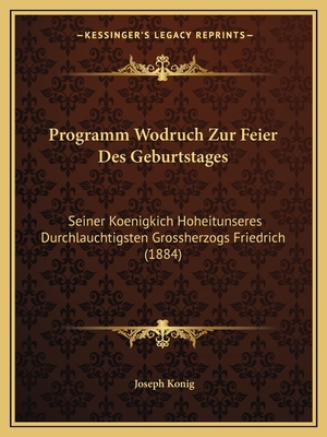 Programm Wodruch Zur Feier Des Geburtstages: Seiner Koenigkich Hoheitunseres Durchlauchtigsten Grossherzogs Friedrich (1884) - Konig, Joseph