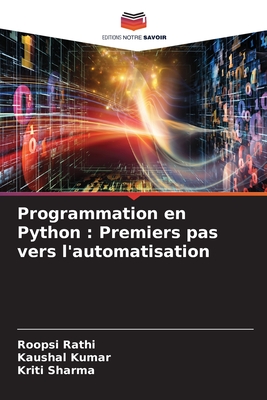 Programmation en Python: Premiers pas vers l'automatisation - Rathi, Roopsi, and Kumar, Kaushal, and Sharma, Kriti