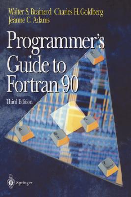 Programmer's Guide to FORTRAN 90 - Brainerd, Walter S, and Goldberg, Charles H, and Adams, Jeanne C