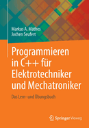 Programmieren in C++ f?r Elektrotechniker und Mechatroniker: Das Lern- und ?bungsbuch