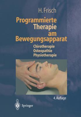 Programmierte Therapie Am Bewegungsapparat: Chirotherapie -- Osteopathie -- Physiotherapie - Roex, J, and Frisch, H