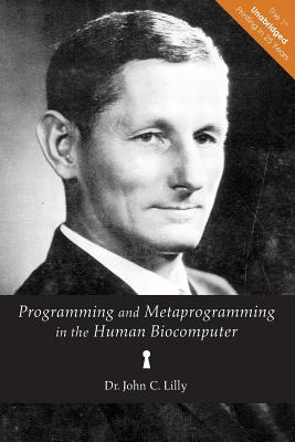 Programming and Metaprogramming in the Human Biocomputer: Theory and Experiments - Lilly, John C