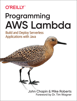 Programming AWS Lambda: Build and Deploy Serverless Applications with Java - Chapin, John, and Roberts, Mike