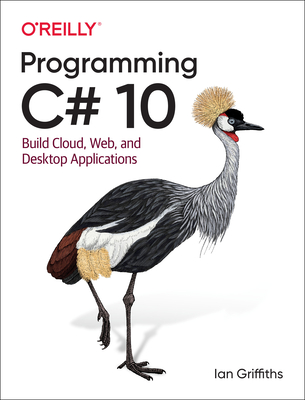 Programming C# 10: Build Cloud, Web, and Desktop Applications - Griffiths, Ian