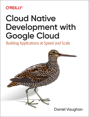 Programming Cloud Native Applications with Google Cloud: Building Applications for Innovation and Scale - Vaughan, Daniel