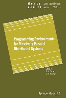 Programming Environments for Massively Parallel Distributed Systems: Working Conference of the Ifip Wg 10.3, April 25-29, 1994 - Decker, Karsten M (Editor), and Rehmann, Rene M (Editor)