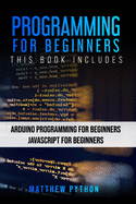 Programming for Beginners: This book includes: Arduino for Beginners JavaScript for Beginners