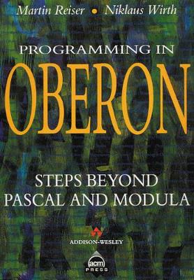 Programming in Oberon: Steps Beyond PASCAL and Modula - Reiser, Martin, and Wirth, Niklaus