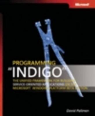 Programming Indigo the Code Name for the Unified Framework for Building Service-Oriented Applications on the Microsoft(r) Windows(r) Platform - Pallmann, David, and Microsoft Press (Creator)