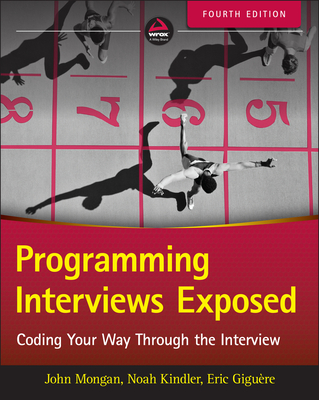Programming Interviews Exposed: Coding Your Way Through the Interview - Mongan, John, and Kindler, Noah Suojanen, and Gigure, Eric