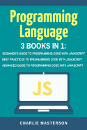 Programming Language: 3 Books in 1: Beginner's Guide + Best Practices + Advanced Guide to Programming Code with Java