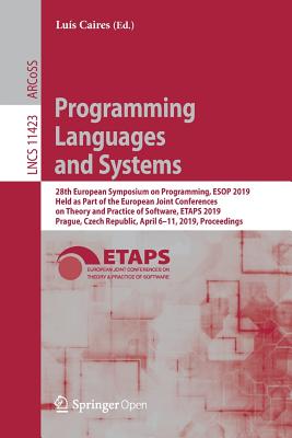 Programming Languages and Systems: 28th European Symposium on Programming, ESOP 2019, Held as Part of the European Joint Conferences on Theory and Practice of Software, Etaps 2019, Prague, Czech Republic, April 6-11, 2019, Proceedings - Caires, Lus (Editor)