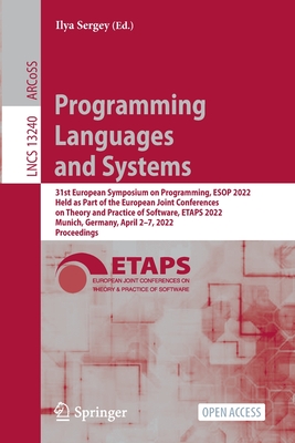 Programming Languages and Systems: 31st European Symposium on Programming, ESOP 2022, Held as Part of the European Joint Conferences on Theory and Practice of Software, ETAPS 2022, Munich, Germany, April 2-7, 2022, Proceedings - Sergey, Ilya (Editor)