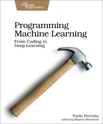 Programming Machine Learning: From Coding to Deep Learning - Perrotta, Paolo