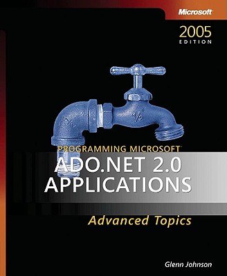 Programming Microsoft ADO.NET 2.0 Applications: Advanced Topics - Johnson, Glenn