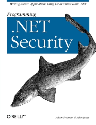 Programming .Net Security: Writing Secure Applications Using C# or Visual Basic .Net - Freeman, Adam, and Jones, Allen