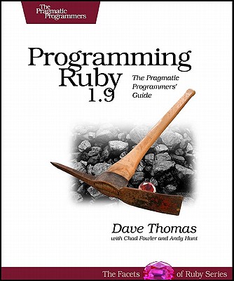 Programming Ruby 1.9: The Pragmatic Programmers' Guide - Thomas, Dave, and Fowler, Chad, and Hunt, Andy