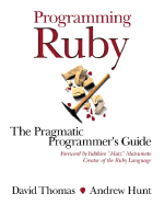 Programming Ruby: The Pragmatic Programmer's Guide - Thomas, David, III, and Hunt, Andrew, and Thomas, Dave