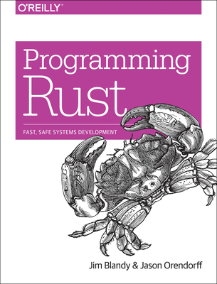 Programming Rust: Fast, Safe Systems Development - Blandy, Jim, and Orendorff, Jason