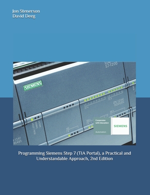 Programming Siemens Step 7 (TIA Portal), a Practical and Understandable Approach, 2nd Edition - Deeg, David, and Stenerson, Jon