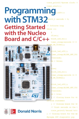 Programming with Stm32: Getting Started with the Nucleo Board and C/C++ - Norris, Donald