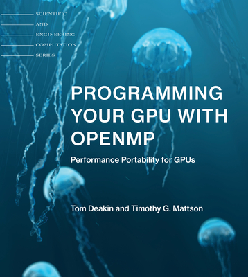 Programming Your Gpu with Openmp: Performance Portability for Gpus - Deakin, Tom, and Mattson, Timothy G