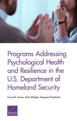 Programs Addressing Psychological Health and Resilience in the U.S. Department of Homeland Security - Farmer, Carrie M, and Whipkey, Katie, and Chamberlin, Margaret