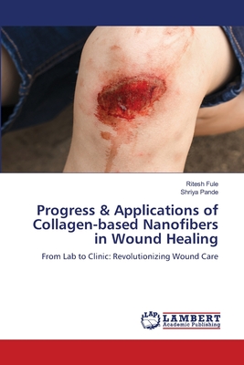 Progress & Applications of Collagen-based Nanofibers in Wound Healing - Fule, Ritesh, and Pande, Shriya