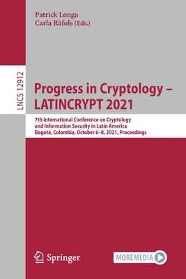 Progress in Cryptology - LATINCRYPT 2021: 7th International Conference on Cryptology and Information Security in Latin America, Bogot, Colombia, October 6-8, 2021, Proceedings - Longa, Patrick (Editor), and Rfols, Carla (Editor)