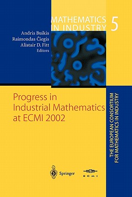 Progress in Industrial Mathematics at ECMI 2002 - Buikis, Andris (Editor), and Ciegis, Raimondas (Editor), and Fitt, Alistair D. (Editor)