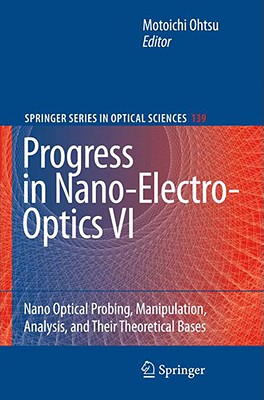 Progress in Nano-Electro-Optics VI: Nano-Optical Probing, Manipulation, Analysis, and Their Theoretical Bases - Ohtsu, Motoichi (Editor)