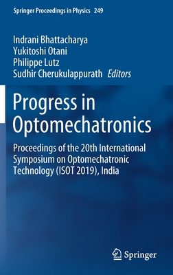 Progress in Optomechatronics: Proceedings of the 20th International Symposium on Optomechatronic Technology (Isot 2019), India - Bhattacharya, Indrani (Editor), and Otani, Yukitoshi (Editor), and Lutz, Philippe (Editor)