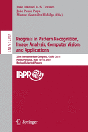 Progress in Pattern Recognition, Image Analysis, Computer Vision, and Applications: 25th Iberoamerican Congress, CIARP 2021, Porto, Portugal, May 10-13, 2021, Revised Selected Papers