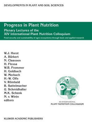 Progress in Plant Nutrition: Plenary Lectures of the XIV International Plant Nutrition Colloquium: Food Security and Sustainability of Agro-Ecosystems Through Basic and Applied Research - Horst, Walter (Editor), and Brkert, A (Editor), and Claassen, N (Editor)