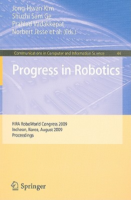 Progress in Robotics: FIRS RoboWorld Congress 2009, Incheon, Korea, August 16-20, 2009. Proceedings - Kim, Jong-Hwan (Editor), and Ge, Shuzhi Sam (Editor), and Vadakkepat, Prahlad (Editor)