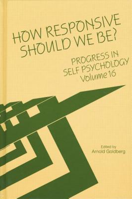 Progress in Self Psychology, V. 16: How Responsive Should We Be? - Goldberg, Arnold I. (Editor)