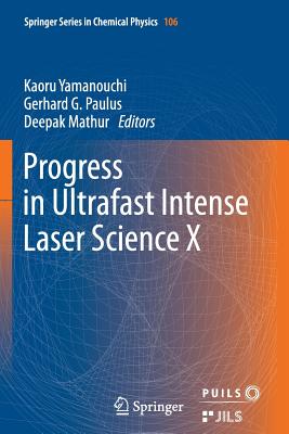 Progress in Ultrafast Intense Laser Science: Volume X - Yamanouchi, Kaoru (Editor), and Paulus, Gerhard G (Editor), and Mathur, Deepak (Editor)