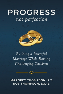 Progress not Perfection: Building a Powerful Marriage While Raising Challenging Children - Thompson, Roy, and Thompson, Margrey