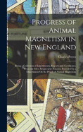 Progress of Animal Magnetism in New England: Being a Collection of Experiments, Reports and Certificates, From the Most Respectable Sources. Preceded by a Dissertation On the Proofs of Animal Magnetism