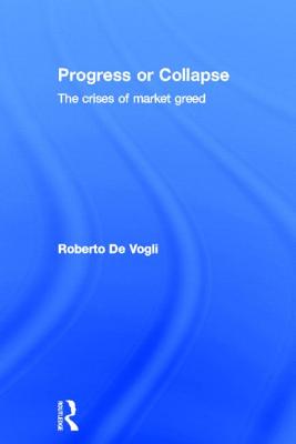 Progress or Collapse: The Crises of Market Greed - De Vogli, Roberto