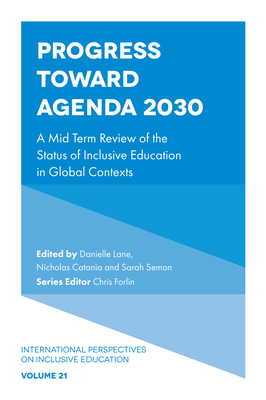 Progress Toward Agenda 2030: A Mid Term Review of the Status of Inclusive Education in Global Contexts - Lane, Danielle (Editor), and Catania, Nicholas (Editor), and Semon, Sarah (Editor)