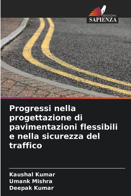 Progressi nella progettazione di pavimentazioni flessibili e nella sicurezza del traffico - Kumar, Kaushal, and Mishra, Umank, and Kumar, Deepak