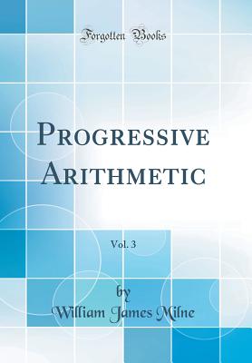 Progressive Arithmetic, Vol. 3 (Classic Reprint) - Milne, William James