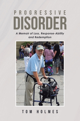 Progressive Disorder: A Memoir of Loss, Response-Ability and Redemption - Holmes, Tom