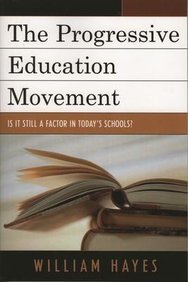 Progressive Education Movement: Is It Still a Factor in Today's Schools? - Hayes, William