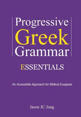 Progressive Greek Grammar Essentials: An Accessible Approach for Biblical Exegesis - Jung, Jason Jc