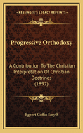 Progressive Orthodoxy: A Contribution to the Christian Interpretation of Christian Doctrines (1892)