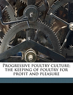 Progressive Poultry Culture; The Keeping of Poultry for Profit and Pleasure