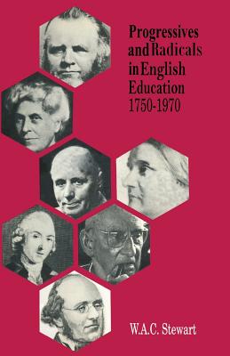 Progressives and Radicals in English Education 1750-1970 - Stewart, W A C