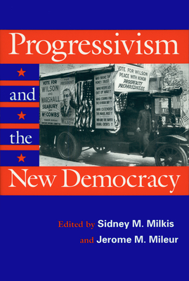 Progressivism and the New Democracy - Milkis, Sidney M (Editor), and Mileur, Jerome M (Editor)